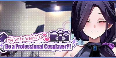 My Wife Wants to Be a Professional Cosplayer?!